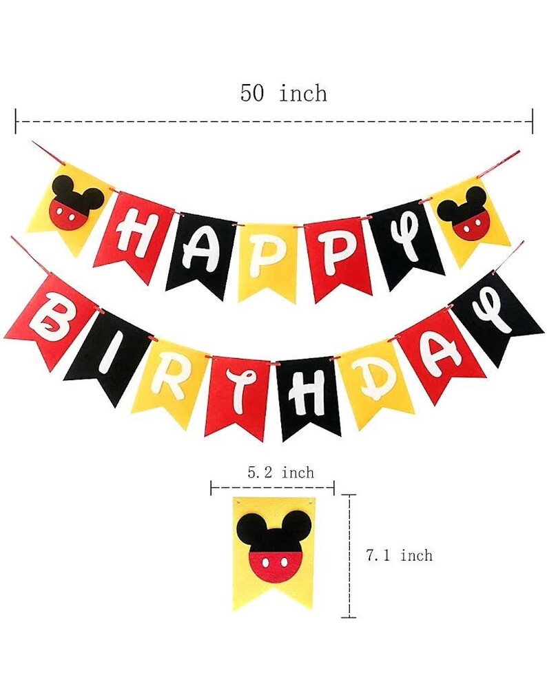 May include: A red, yellow and black felt banner with the words "Happy Birthday" and Mickey Mouse heads. The banner is 50 inches long and each flag is 5.2 inches wide and 7.1 inches tall.