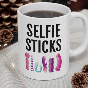 Selfie Sticks Sex Toy Mugs. Funny Sex Gifts. Masturbation Quote Mug. Self Pleasure. College Girls Gift. Always Horny. Nympho. 11oz 15oz