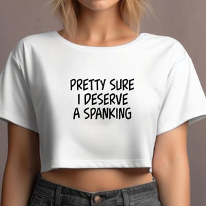 Pretty Sure I Deserve A Spanking Crop Top / Spank Me / DDLG / Spanking Shirt / Women&#39;s Crop Top /  Please Read The Size Chart