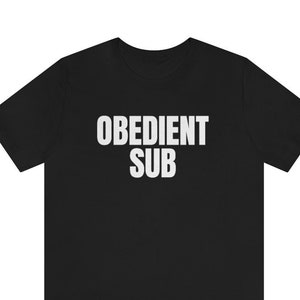 Obedient Sub Submissive Shirt / Please Read The Size Chart