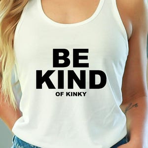Be Kind Of Kinky Shirt / Kinky Sex Shirt / Funny Sex Gift / Please Read The Size Chart