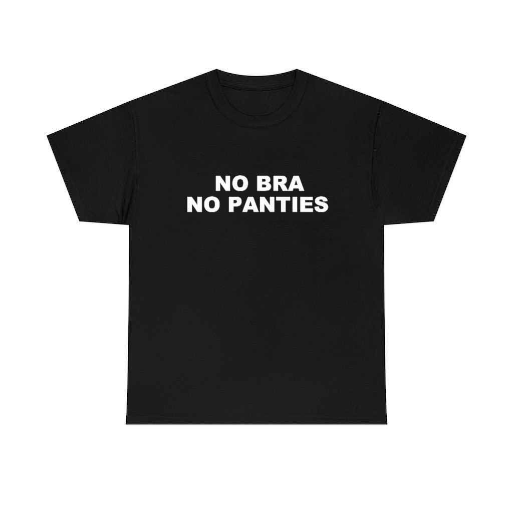 No Bra No Panties Shirt / Funny Sex Shirt / Bra Shirt / No Bra Challenge /  Bachelorette Gift Shirt 