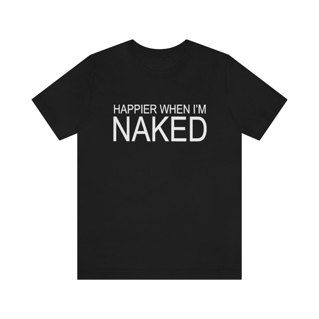 Nude Beach Blowjob - Happier When I'm Naked Nudist Shirt / Nudity Shirt / - Etsy UK