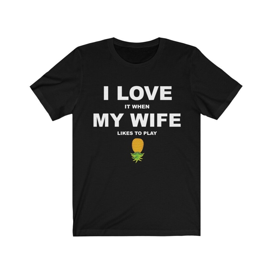 I Love It When My Wife Likes to Play / Swinger Lifestyle Shirt