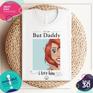 But Daddy I Love Him Shirt | Little Mermaid Shirt | Ariel Shirt | Princess Shirt for Disney Vacation