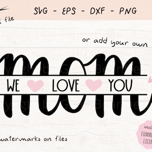 May include: Black and white SVG cut file design of the word "mom" with a horizontal line through the middle. The text "WE LOVE YOU" is written on the line with a pink heart between each word.