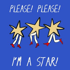 May include: Three yellow stars with white legs and red shoes on a blue background. The text "PLEASE! PLEASE! I'M A STAR!" is written in white.