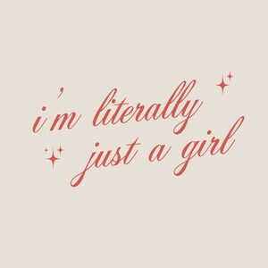 May include: A pink background with a red cursive quote that reads "i'm literally just a girl" with small stars on either side of the text.