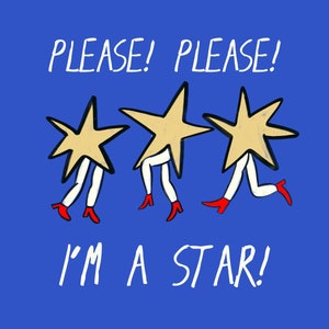 May include: Three yellow stars with white legs and red shoes on a blue background. The text "PLEASE! PLEASE! I'M A STAR!" is written in white.