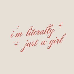 May include: A pink background with a red cursive quote that reads "i'm literally just a girl" with two small red stars on either side of the quote.