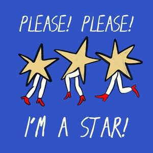 May include: Three cartoon stars with legs and red shoes on a blue background. The stars are wearing yellow and white outfits. The text "PLEASE! PLEASE! I'M A STAR!" is written in white below the stars.