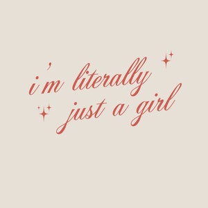 May include: Pink text on a light beige background reads "i'm literally just a girl" with two small stars on either side of the text.