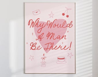 Why Would A Man Be There! Print | matte vertical print, coquette room decor, soft girl room decor, dopamine decor, bestfriend roommate gift,