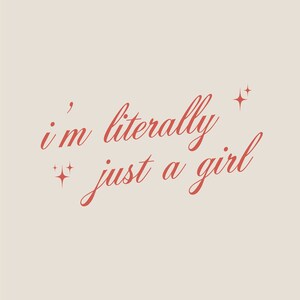 May include: A pink and white graphic design with the text "i'm literally just a girl" in cursive script with sparkling stars.
