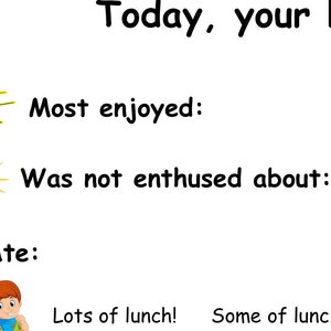 May include: A printable school-themed checklist for tracking a child's day. The checklist includes a red schoolhouse with a bell tower, a yellow sun with a smiley face, a yellow sun with a frowning face, and a child eating lunch. The checklist asks: "Most enjoyed:", "Was not enthused about:", "Ate:", "Lots of lunch!", "Some of lunch!", and "Is probably very hungry!"