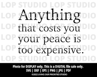 Anything That Costs You Your Peace Is Too Expensive | SVG, EPS, DXF | Silhouette | Cricut