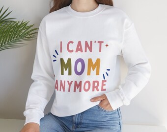 I Can't Mom Anymore Sweatshirt, Funny Mom Shirts, Mum humor, Mother's Day Gifts for Mom, Wife Gift, New Mom, Funny Gifts for Mom, Colorful