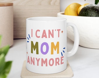 I Can't Mom Anymore, Funny Mug for Mom, Mother's Day gift, Hilarious gag gifts, gifts under 20, Mom Humor, Birthday gift for wife, colorful