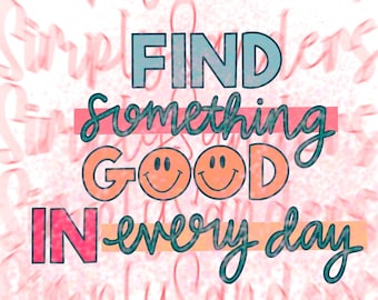 Find something good in everyday PNG sublimation DIGITAL DOWNLOAD