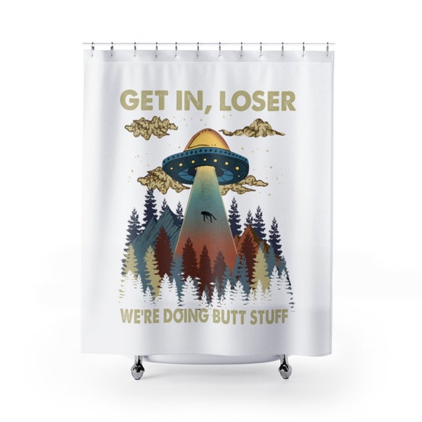 Get In Loser We're Doing Butt Stuff Shower Curtain, Funny Shower Curtain, UFO Decor, Space Decor, Alien Decor, Funny Home Decor