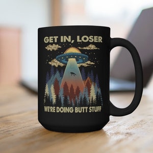 Get In Loser We're Doing Butt Stuff Black Mug 15oz, Black Mug, Coffee Mug, Alien Coffee Mug, Funny Mug, Gift For Friend, Friend Gift