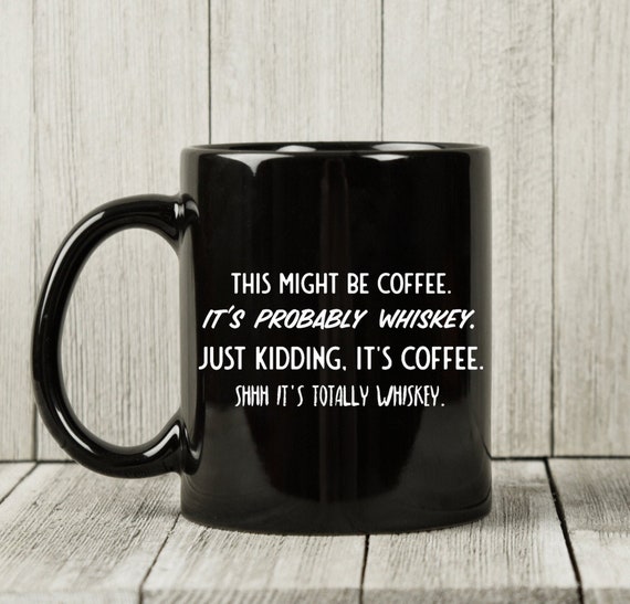 Might Be Coffee It's Probably Whiskey Mug, Probably Whiskey, Funny