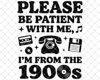 Please Be Patient, I’m From The 1900s, Funny Retro Quote SVG PNG AI, Vintage Humor T-Shirt Design