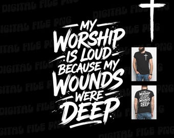 Meine Anbetung ist laut, weil meine Wunden tief PNG, christlicher Glaube-Shirt-Design, Bibel-Vers-Kreuz PNG, religiöses grafisches T-Stück Sublimation waren