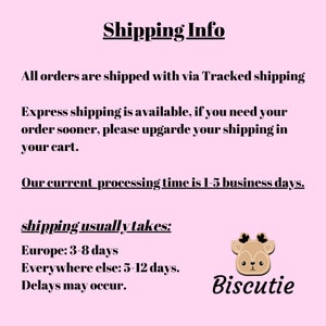 May include: Shipping information for orders. All orders are shipped with tracked shipping. Express shipping is available. Processing time is 1-5 business days. Shipping times are 3-8 days for Europe and 5-12 days for everywhere else. Delays may occur. Biscutie.