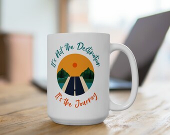 It's Not the Destination, It's the Journey Ceramic Mug 15oz