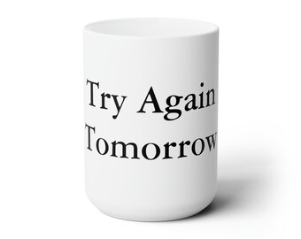 Try Again Tomorrow Ceramic Mug 15oz