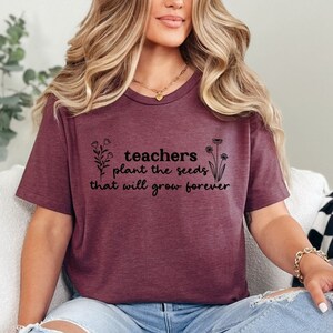 Teachers Plant Seeds That Grow Forever Shirt,Inspirational Shirt Gift For Teacher, Wildflower Teacher Shirt, Teacher Appreciation Gifts ED12