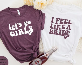 Let's Go Girls Shirt, I Feel Like A Bride,,Bride Shirt,Bachelorette Party Shirt ,Bridal Party Shirt, Nashville Girls Trip Shirt,BAC2