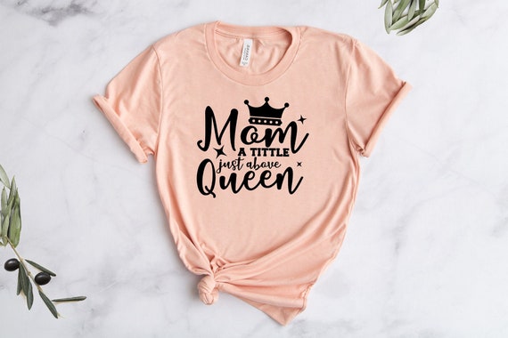 Mom a Little Just Above Queen Shirt Mom Birthday Gift From | Etsy