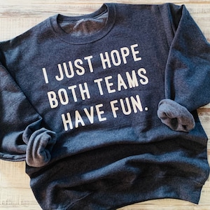 I just hope both teams have fun* football sweatshirt * funny football shirt * sports shirt * sarcastic football shirt * football wife shirt