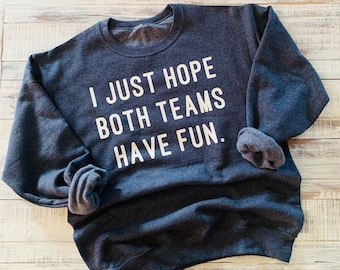 I just hope both teams have fun* football sweatshirt * funny football shirt * sports shirt * sarcastic football shirt * football wife shirt