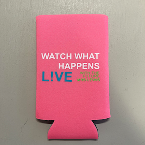 May include: A pink beverage can cooler with the text "WATCH WHAT HAPPENS LIVE" in white and blue. The bottom of the cooler has a black trim. The text "WITH THE FUTURE MRS LEWIS" is in green.