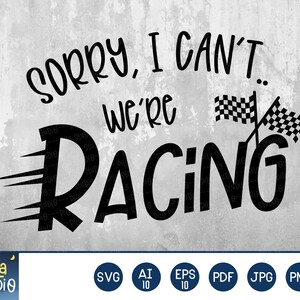 May include: Black and white graphic design with the text "Sorry, I can't... We're racing" and a checkered flag.