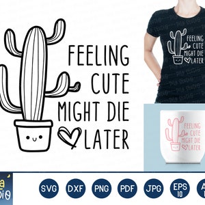 Feeling Cute Might Die Later SVG, Cactus Svg, Succulent Svg, plant svg, SVG Cutting File, clip art, Printable, dxf, png, instant download