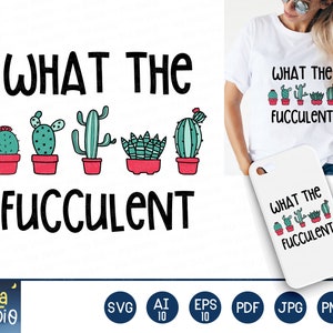 What the Fucculent svg, Cactus Svg, Succulent Svg, SVG Cutting File, Cactus clip art, Printable, eps, png, instant download