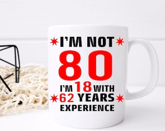 Funny 80th Birthday Mug for Her | I’m Not 80 I’m 18 With 62 Years Experience Mug | 80th Birthday Gift for Woman | Novelty Coffee Cup
