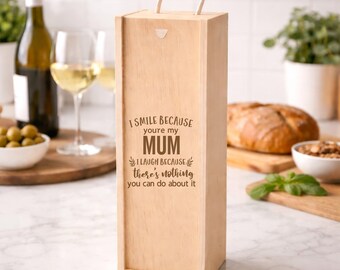 Engraved Wooden Bottle Box, I Smile Because You're My Mum I Laugh Because There's Nothing You Can Do About It, Birthday Gift