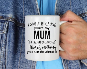 I Smile Because You're My Mum I Laugh Because There's Nothing You Can Do About It Coffee Mug Birthday Gift For Mum, Funny Tea Coffee Mug