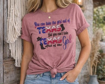 Texas Women’s Shirt | Texas Girl Tee | You Can Take the Girl Out of Texas Shirt | Southern Pride Graphic Tee | Bella Canvas Shirt
