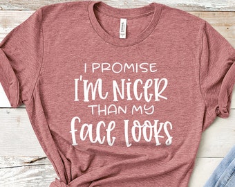 I'm Nicer than my Face Looks Shirt, Funny Unisex Tee, Women's Shirt, Sarcasm TShirt, Cute Tee, Christmas Gift, Mom Shirt Tee