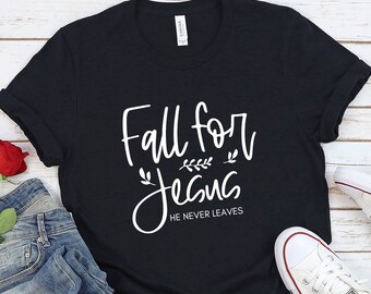 Fall For Jesus He Never Leaves, Fall Shirt, Fall Tee Shirt, Autumn Tee Shirt, Ladies Fall Shirt, Womens Fall T Shirt, Autumn Shirt
