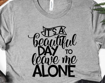It's A Beautiful Day To Leave Me Alone T-Shirt, Funny Shirts for Men,Funny Shirts,Womens Graphic Tee,Gift for Him,Gifts for Men,Gift for Her
