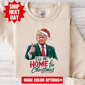 I&#39;ll Be Home for Christmas Shirt, Trump 2024 Shirt, Republican Shirt, President Trump T-Shirt, Trump 2024 Sweatshirt, Trump President Shirt