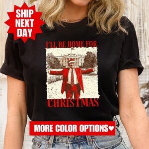 I&#39;ll Be Home for Christmas Shirt, Trump 2024 Shirt, Republican Shirt, President Trump T-Shirt, Trump 2024 Sweatshirt, Trump President Shirt