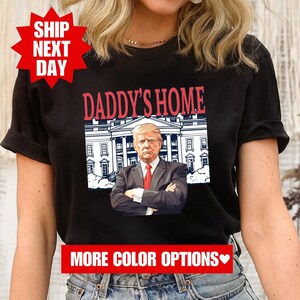 Daddy&#39;s Home Shirt, Trump 2024 Shirt, Republican Shirt, President Trump T-Shirt, Trump 2024 Sweatshirt, Trump President Shirt, Trump Rally